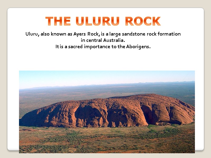 THE ULURU ROCK Uluru, also known as Ayers Rock, is a large sandstone rock